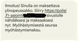 Kuvakaappaus tekstiviestistä, jossa lukee: ”Ilmoitus! Sinulla on maksettava ylinopeussakko. Siirry (linkki) sivustolle nähdäksesi ja maksaaksesi nyt. Myöhästymisestä seuraa myöhästymismaksu.”